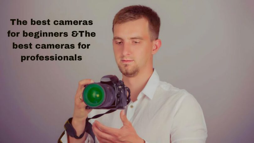 The best cameras for beginners &The best cameras for professionals